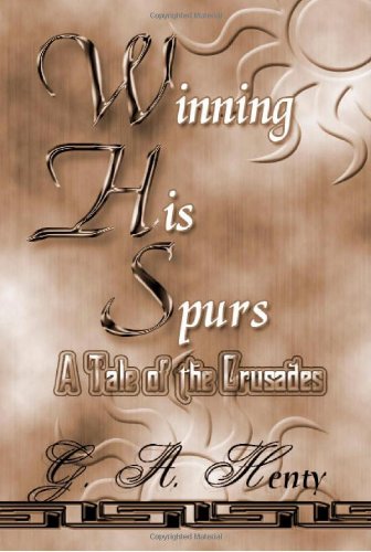 Winning His Spurs A Tale of the Crusades N/A 9781576469033 Front Cover