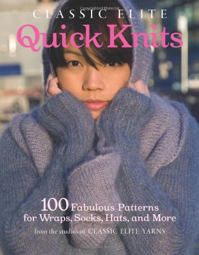 Classic Elite Quick Knits 100 Fabulous Patterns for Wraps, Socks, Hats, and More  2011 9781600854033 Front Cover