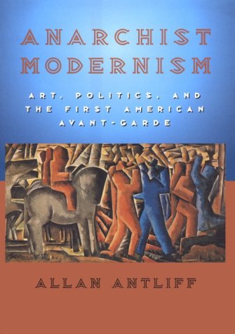 Anarchist Modernism Art, Politics, and the First American Avant-Garde  2001 9780226021034 Front Cover