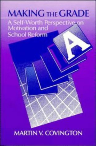 Making the Grade A Self-Worth Perspective on Motivation and School Reform  1992 9780521348034 Front Cover