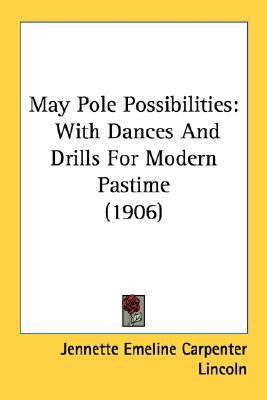 May Pole Possibilities : With Dances and Drills for Modern Pastime (1906) N/A 9780548813034 Front Cover
