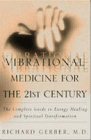 Vibrational Medicine for the 21st Century A Complete Guide to Energy Healing and Spiritual Transformation  2000 9780688164034 Front Cover