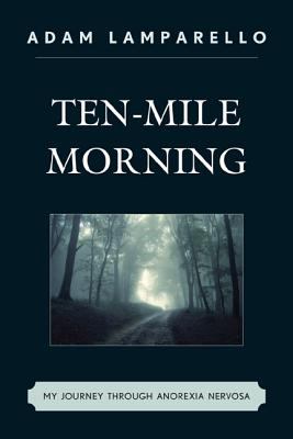 Ten-Mile Morning My Journey Through Anorexia Nervosa  2012 9780761858034 Front Cover