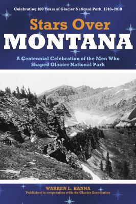 Stars over Montana A Centennial Celebration of the Men Who Shaped Glacier National Park  2009 9780762749034 Front Cover