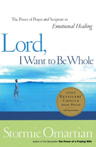 Lord, I Want to Be Whole The Power of Prayer and Scripture in Emotional Healing  2001 9780785267034 Front Cover