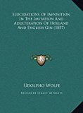 Elucidations of Imposition in the Imitation and Adulteration of Holland and English Gin  N/A 9781169390034 Front Cover