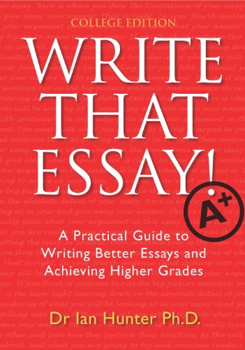 Write That Essay!: A Practical Guide to Writing Better Essays and Achieving Higher Grades, College Edition  2013 9781927181034 Front Cover