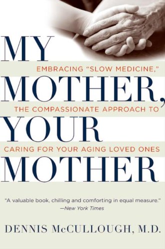 My Mother, Your Mother Embracing Slow Medicine, the Compassionate Approach to Caring for Your Aging Loved Ones N/A 9780061243035 Front Cover