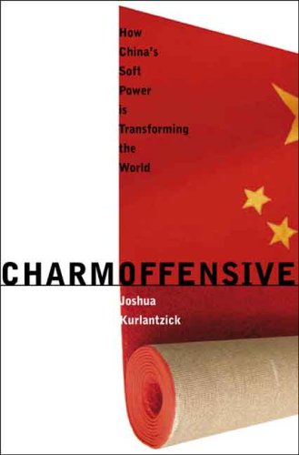 Charm Offensive How China's Soft Power Is Transforming the World  2007 9780300117035 Front Cover