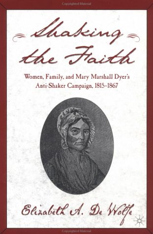 Shaking the Faith Women, Family, and Mary Marshall Dyer's Anti-Shaker Campaign, 1815-1867  2002 (Revised) 9780312295035 Front Cover