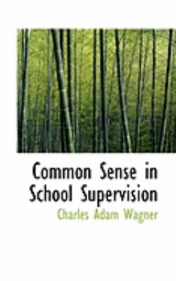 Common Sense in School Supervision:   2008 9780554839035 Front Cover