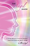 The Angel Inside: A Young Woman's Healing Journey Through Coma and Brain Injury 1st 9780984739035 Front Cover