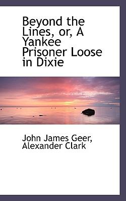 Beyond the Lines, or, a Yankee Prisoner Loose in Dixie  2009 9781110164035 Front Cover