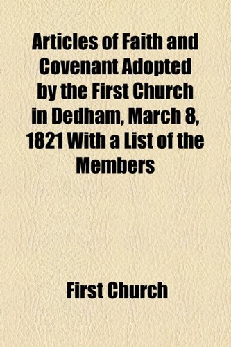 Articles of Faith and Covenant Adopted by the First Church in Dedham, March 8, 1821 with a List of the Members  2010 9781154469035 Front Cover