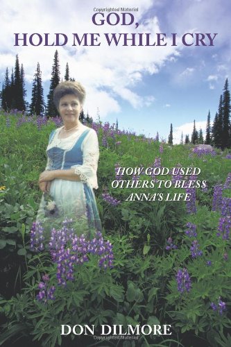 God, Hold Me While I Cry How God Used Others to Bless Anna's Life  2011 9781456745035 Front Cover