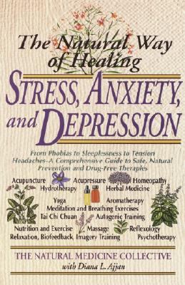 Natural Way of Healing Stress, Anxiety, and Depression From Phobias to Sleeplessness to Tension Headaches--A Comprehensive Guide to Safe, Natural Prevention and Drug-Free Therapies N/A 9780440614036 Front Cover