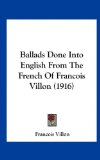 Ballads Done into English from the French of Francois Villon  N/A 9781161868036 Front Cover