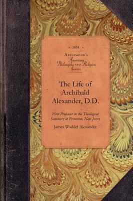 Life of Archibald Alexander, D. D. First Professor in the Theological Seminary at Princeton, New Jersey N/A 9781429018036 Front Cover