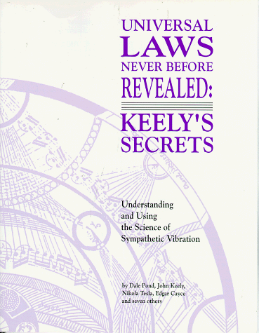 Universal Laws Never Before Revealed : Keely's Secrets: Understanding and Using the Science of Sympathetic Vibration Revised  9781572820036 Front Cover