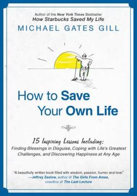 How to Save Your Own Life 15 Inspiring Lessons Including: Finding Blessings in Disguise, Coping with Life's Greatest Challanges, and Discovering Happiness at Any Age  2011 9781592406036 Front Cover