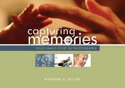 Capturing Memories Your Family Story in Photographs  2007 9781593313036 Front Cover