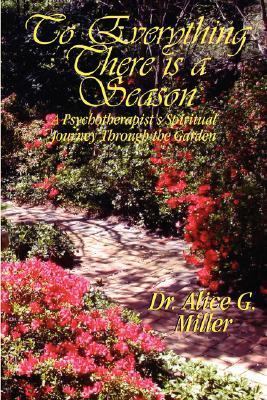 To Everything There Is A Season : A Psychotherapist's Spiritual Journey Through the Garden  2005 9781596635036 Front Cover