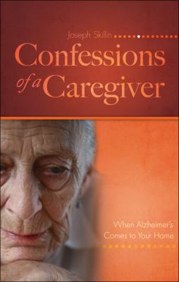 Confessions of a Caregiver When Alzheimer's Comes to Your Home  2009 9781607995036 Front Cover