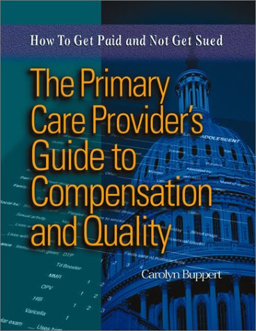 Primary Care Provider's Guide to Compensation and Quality How to Get Paid and Not Get Sued  2003 9780763725037 Front Cover