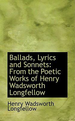 Ballads, Lyrics and Sonnets: From the Poetic Works of Henry Wadsworth Longfellow  2009 9781103821037 Front Cover