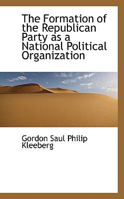 The Formation of the Republican Party As a National Political Organization:   2009 9781103863037 Front Cover