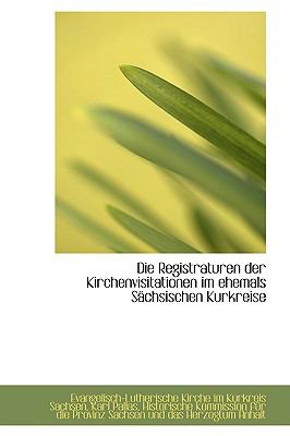Die Registraturen der Kirchenvisitationen Im Ehemals Sschsischen Kurkreise  2009 9781110090037 Front Cover