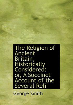Religion of Ancient Britain, Historically Considered : Or, A Succinct Account of the Several Reli N/A 9781115389037 Front Cover