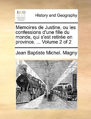 Memoires de Justine, Ou les Confessions D'une Fille du Monde, Qui S'Est Retirée en Province N/A 9781140985037 Front Cover