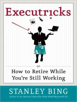 Executricks: Or How to Retire While You're Still Working  2008 9781400157037 Front Cover