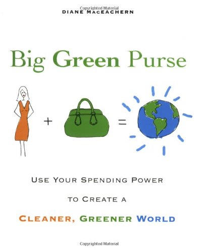 Big Green Purse Use Your Spending Power to Create a Cleaner, Greener World  2008 9781583333037 Front Cover