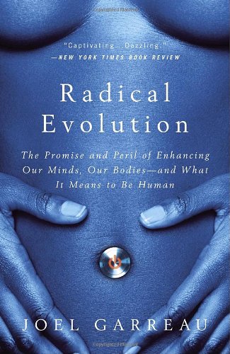 Radical Evolution The Promise and Peril of Enhancing Our Minds, Our Bodies -- and What It Means to Be Human  2006 9780767915038 Front Cover