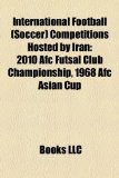International Football Competitions Hosted by Iran : 2010 Afc Futsal Club Championship N/A 9781156729038 Front Cover