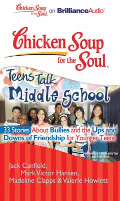 Chicken Soup for the Soul: Teens Talk Middle School: 33 Stories About Bullies and the Ups and Downs of Friendship for Younger Teens  2010 9781441881038 Front Cover