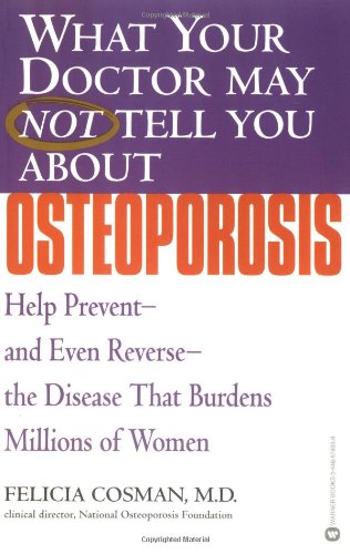 What Your Doctor May Not Tell You about(TM): Osteoporosis Help Prevent--And Even Reverse--the Disease That Burdens Millions of Women  2003 9780446679039 Front Cover