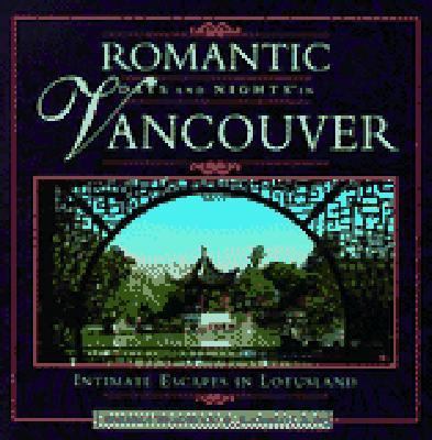 Romantic Days and Nights in Vancouver Intimate Escapes in Lotus Land  1999 9780762702039 Front Cover