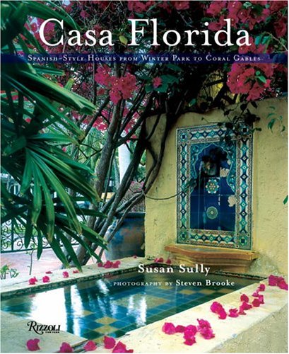 Casa Florida Spanish-Style Houses from Winter Park to Coral Gables  2005 9780847827039 Front Cover