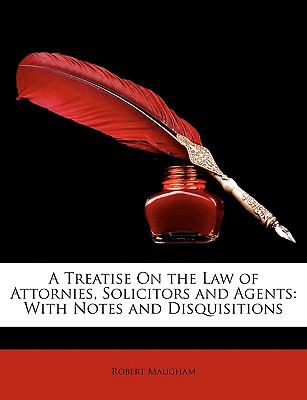 Treatise on the Law of Attornies, Solicitors and Agents : With Notes and Disquisitions N/A 9781148703039 Front Cover