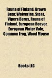 Fauna of Finland Brown Bear, Wolverine, Stoat, Vipera Berus, European Beaver, European Water Vole, Common Frog, Wood Mouse, Moor Frog N/A 9781155183039 Front Cover