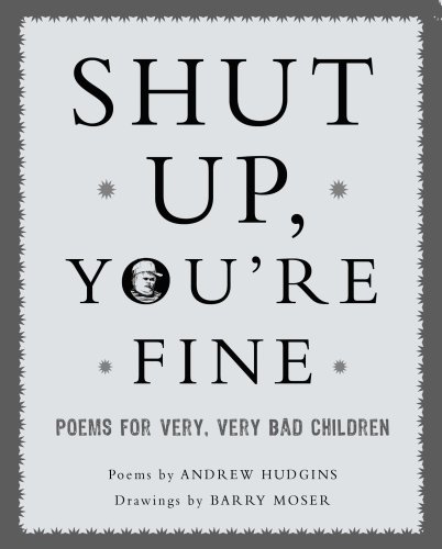 Shut up You're Fine Instructive Poetry for Very, Very Bad Children N/A 9781590201039 Front Cover