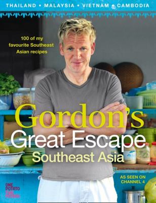 Gordon's Great Escape Southeast Asia 100 of My Favourite Southeast Asian Recipes  2011 9780007267040 Front Cover
