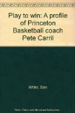 Play to Win A Profile of Princeton Basketball Coach Pete Carril  1978 9780136839040 Front Cover