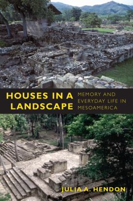 Houses in a Landscape Memory and Everyday Life in Mesoamerica  2010 9780822347040 Front Cover