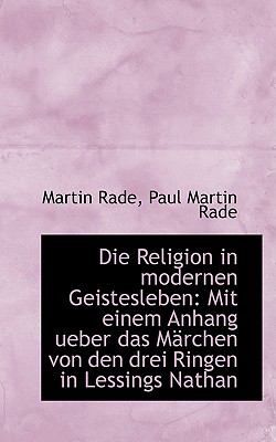 Die Religion in Modernen Geistesleben: Mit Einem Anhang Ueber Das Marchen Von Den Drei Ringen in Les  2009 9781103973040 Front Cover