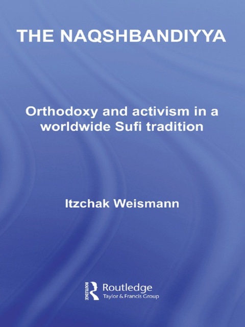The Naqshbandiyya: Orthodoxy and Activism in a Worldwide Sufi Tradition N/A 9781134353040 Front Cover