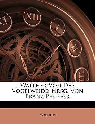 Walther Von der Vogelweide : Hrsg. Von Franz Pfeiffer N/A 9781148325040 Front Cover